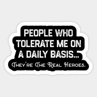 People Who Tolerate Me on A Daily Basis. They Are The Real Heroes. Sticker